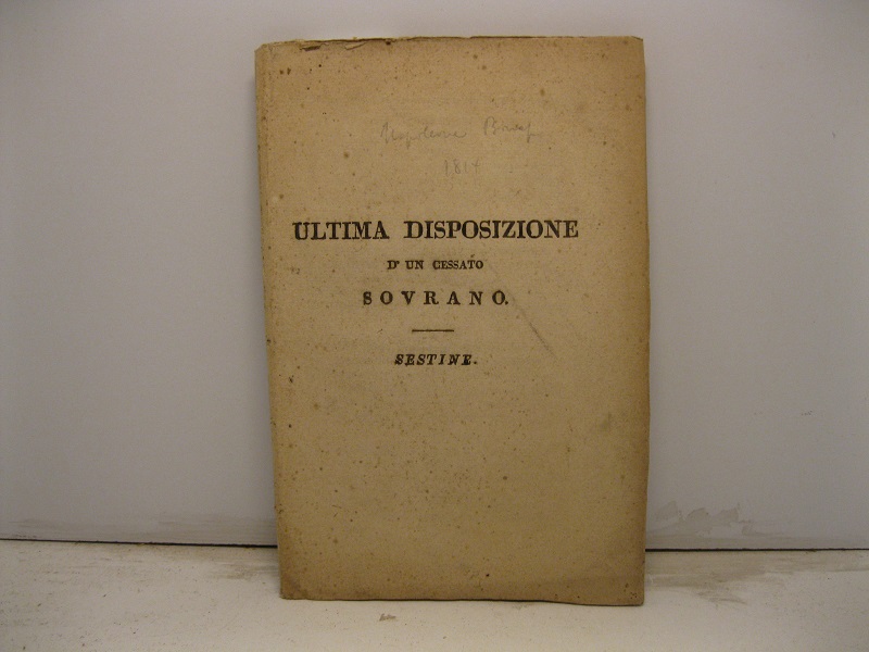 Ultima disposizione d'un cessato sovrano. Sestine.